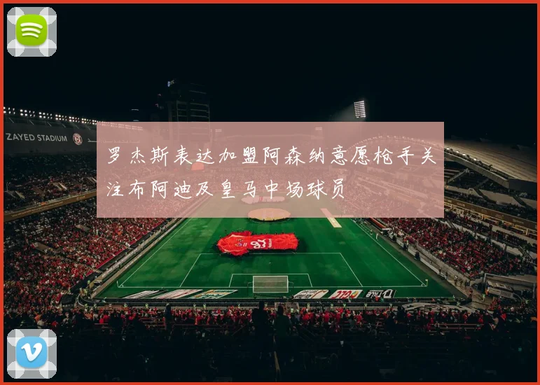 罗杰斯表达加盟阿森纳意愿枪手关注布阿迪及皇马中场球员
